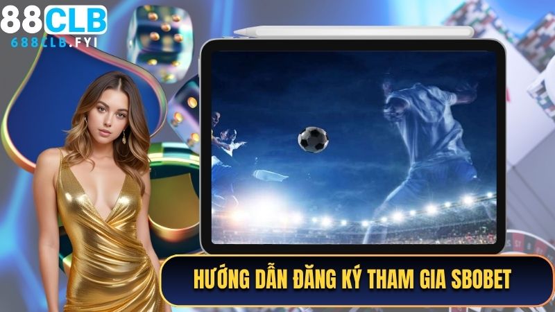 Hướng dẫn đăng ký tài khoản tham gia sảnh cược SBOBET