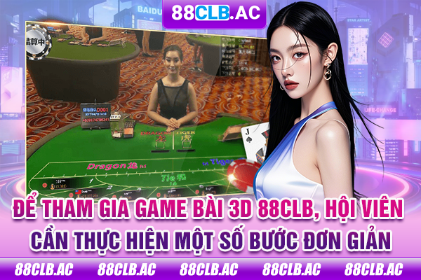 Để tham gia game bài 3D 88CLB, hội viên cần thực hiện một số bước đơn giản