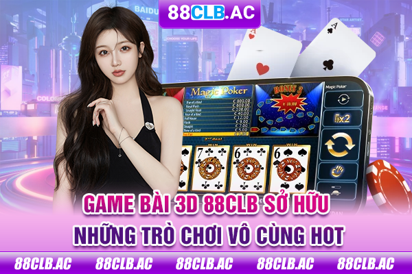 Game bài 3D 88CLB sở hữu những trò chơi vô cùng hot