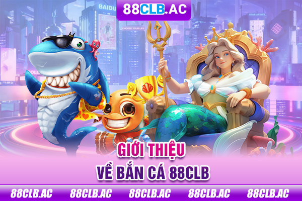 Giới thiệu về bắn cá 88CLB
